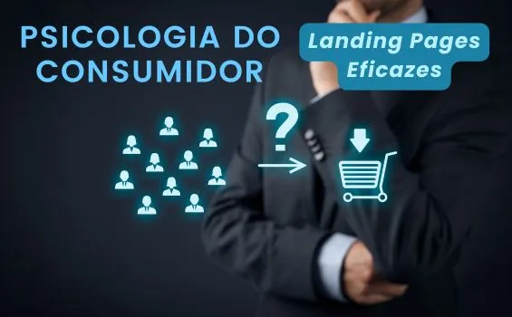 Psicologia do Consumidor: Melhorando Landing Pages